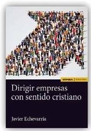 Dirigir empresas con sentido cristiano