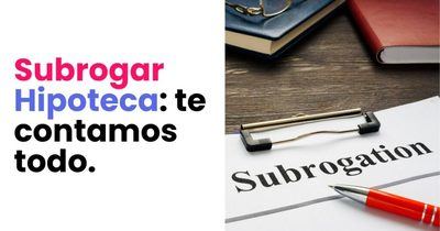 ¿Merece la pena la subrogación de hipoteca en el contexto actual?