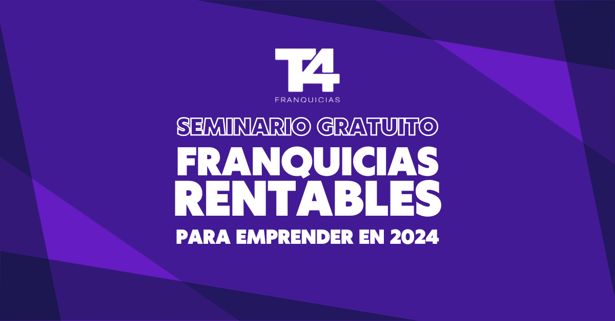 Conoce las franquicias más rentables en el nuevo seminario gratuito de T4 Franquicias